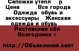 Сапожки утепл. 39р. › Цена ­ 650 - Все города Одежда, обувь и аксессуары » Женская одежда и обувь   . Ростовская обл.,Волгодонск г.